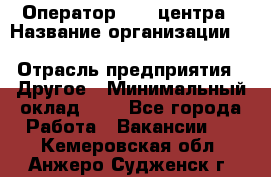 Оператор Call-центра › Название организации ­ Killfish discount bar › Отрасль предприятия ­ Другое › Минимальный оклад ­ 1 - Все города Работа » Вакансии   . Кемеровская обл.,Анжеро-Судженск г.